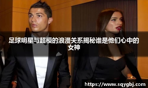 足球明星与超模的浪漫关系揭秘谁是他们心中的女神