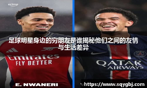 足球明星身边的穷朋友是谁揭秘他们之间的友情与生活差异